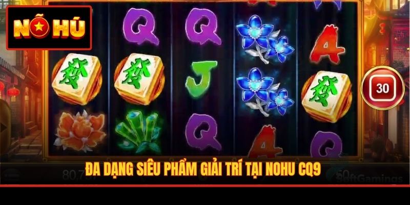 Đa dạng siêu phẩm giải trí tại Nohu CQ9