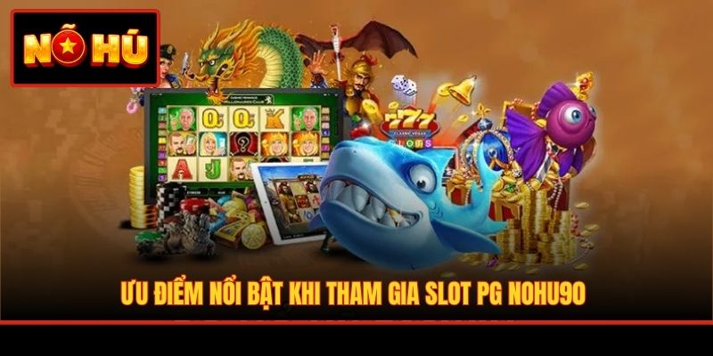 Ưu điểm nổi bật khi tham gia slot PG NOHU90